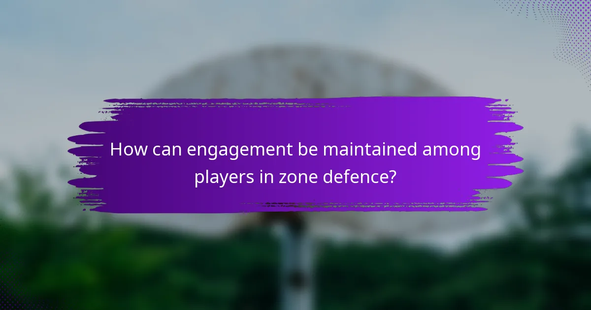 How can engagement be maintained among players in zone defence?