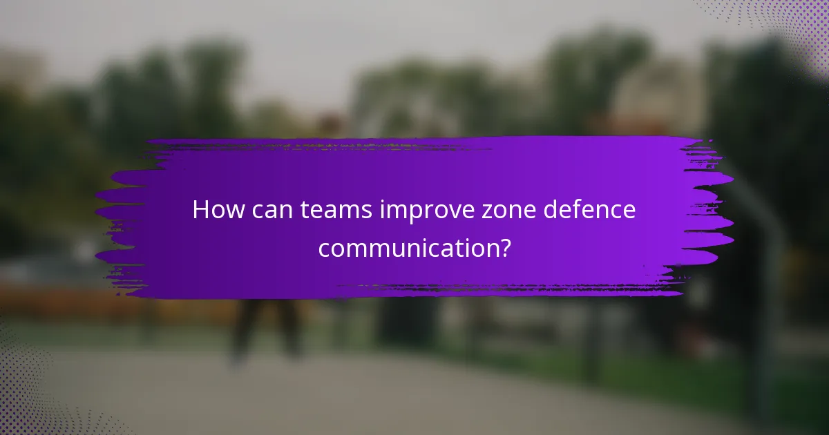 How can teams improve zone defence communication?