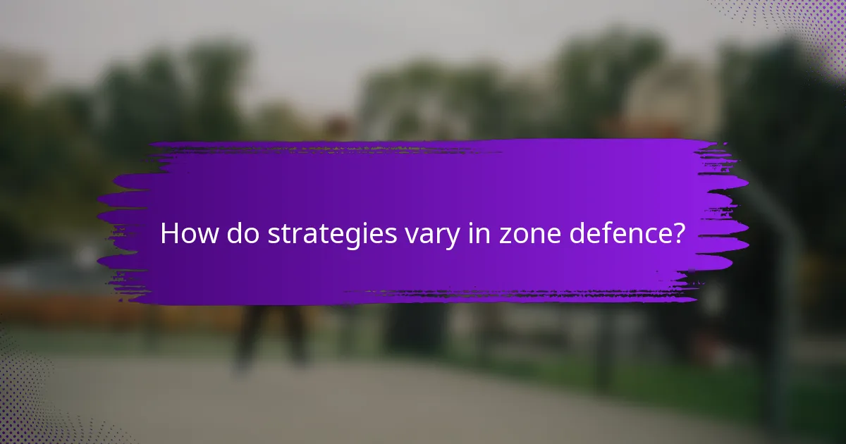 How do strategies vary in zone defence?