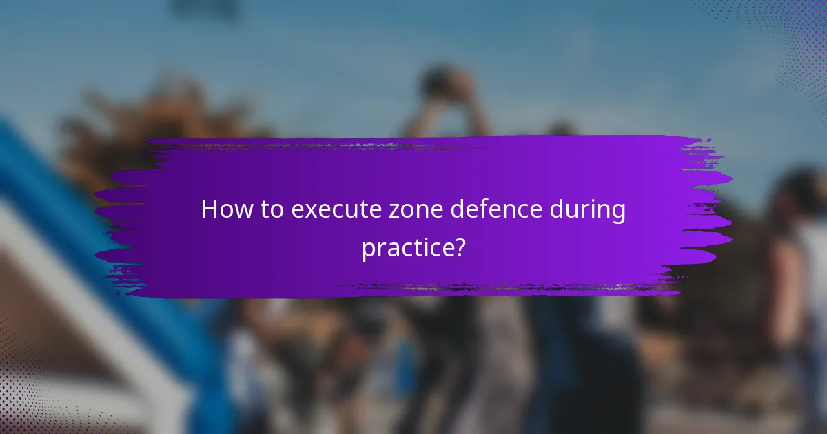 How to execute zone defence during practice?