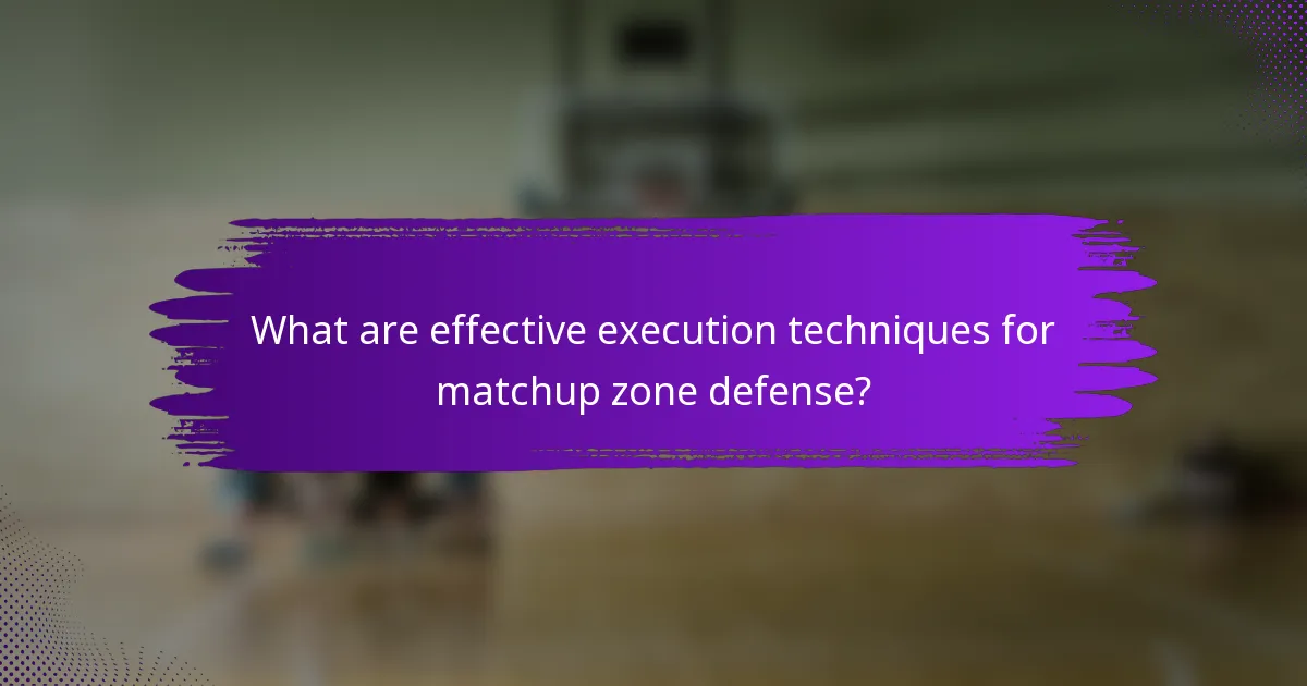 What are effective execution techniques for matchup zone defense?