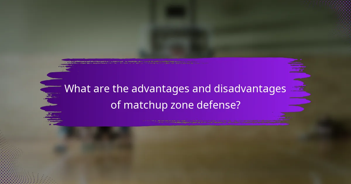 What are the advantages and disadvantages of matchup zone defense?