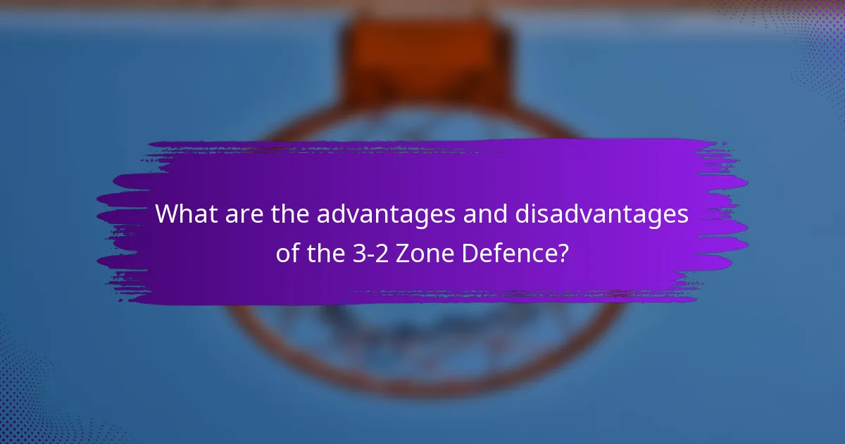 What are the advantages and disadvantages of the 3-2 Zone Defence?