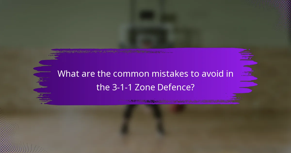 What are the common mistakes to avoid in the 3-1-1 Zone Defence?