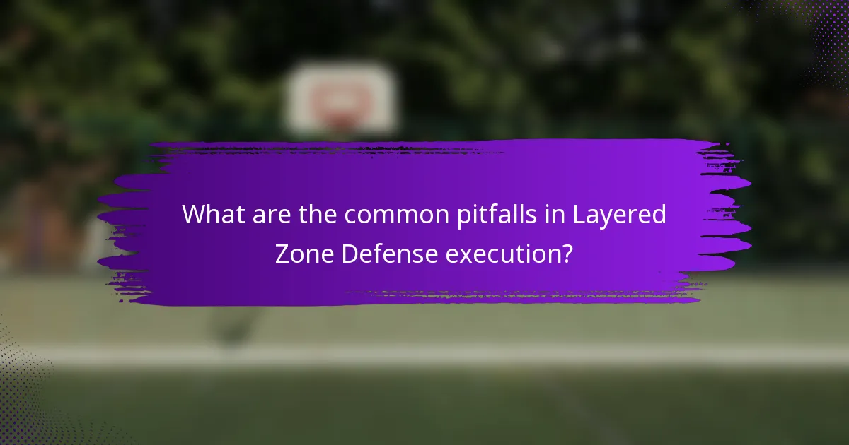 What are the common pitfalls in Layered Zone Defense execution?