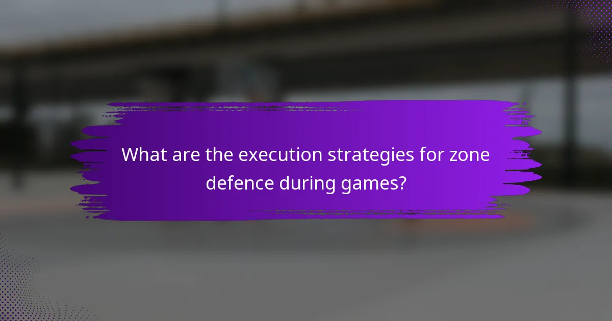 What are the execution strategies for zone defence during games?