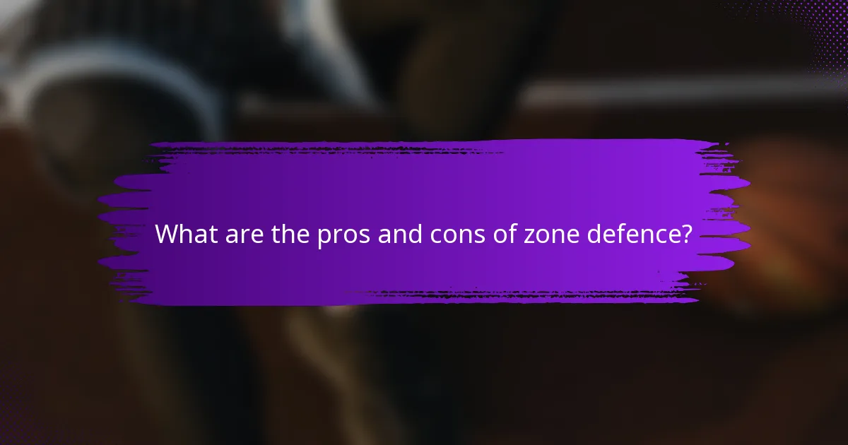 What are the pros and cons of zone defence?