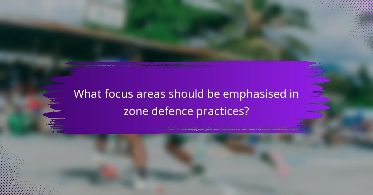 What focus areas should be emphasised in zone defence practices?