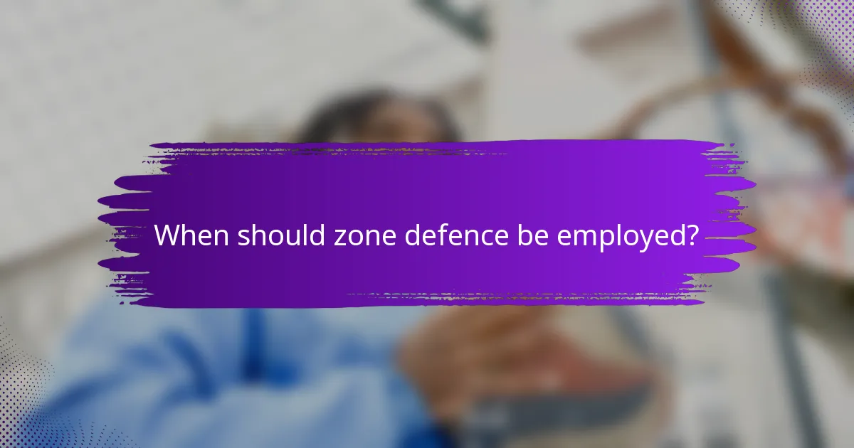 When should zone defence be employed?